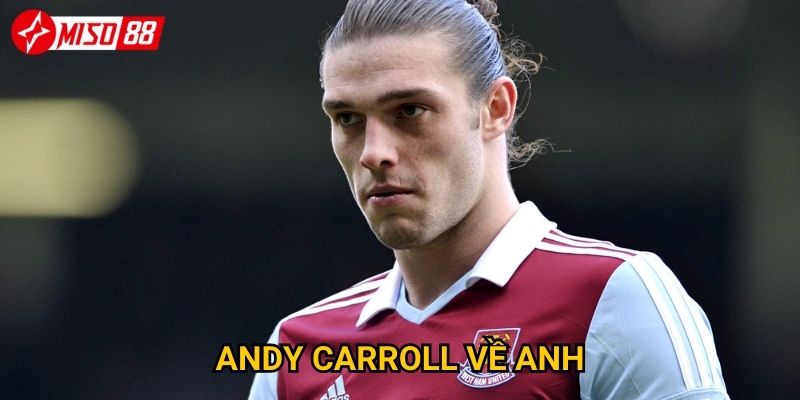 Andy Carroll về Anh: Miso88 nhận định liệu đây có phải bước lùi đáng tiếc? 9 Andy Carroll về Anh: Miso88 nhận định liệu đây có phải bước lùi đáng tiếc?