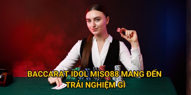 Điều gì làm nên sức hút của Baccarat Idol tại Miso88? 2 Baccarat Idol Miso88 mang đến trải nghiệm gì
