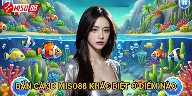 Tại sao bắn cá 3D Miso88 lại mang đến trải nghiệm tuyệt vời? 2 Bắn cá 3D Miso88 khác biệt ở điểm nào?