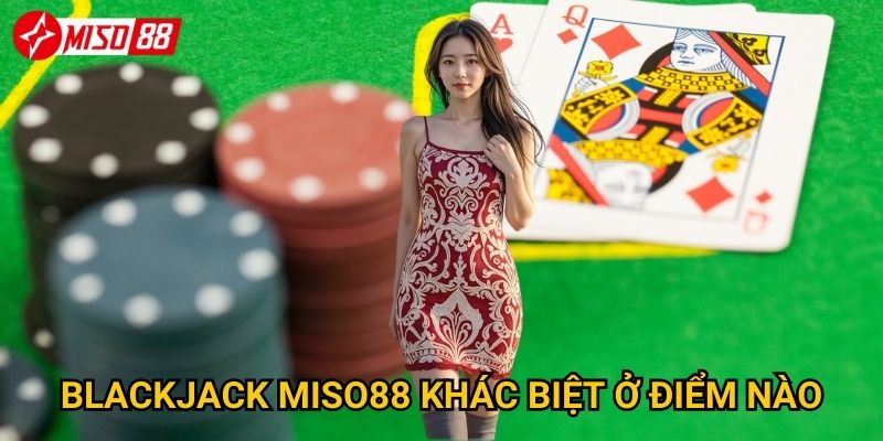 Blackjack Miso88 khác biệt ở điểm nào?