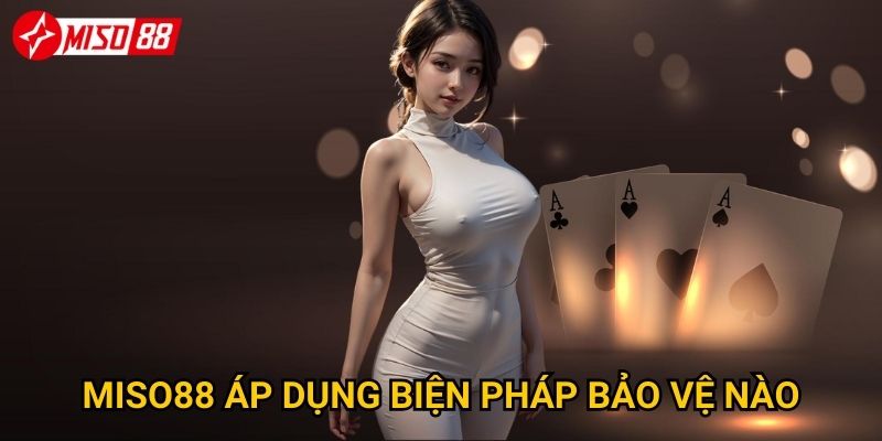 Miso88 áp dụng biện pháp bảo vệ nào?