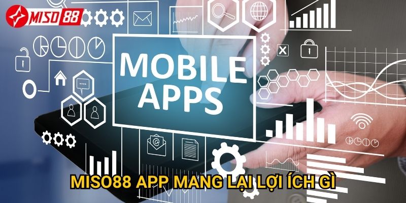 Miso88 app mang lại lợi ích gì?