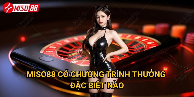 Cách nào để nhận thưởng thắng cược casino tại Miso88 tốt nhất? 3 Miso88 có chương trình thưởng đặc biệt nào?