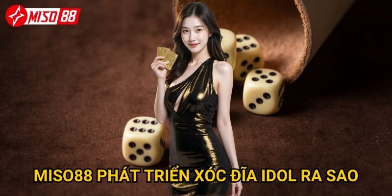 Vì sao Xóc đĩa Idol Miso88 lại thu hút đông đảo người chơi? 3 Miso88 phát triển Xóc đĩa Idol ra sao?