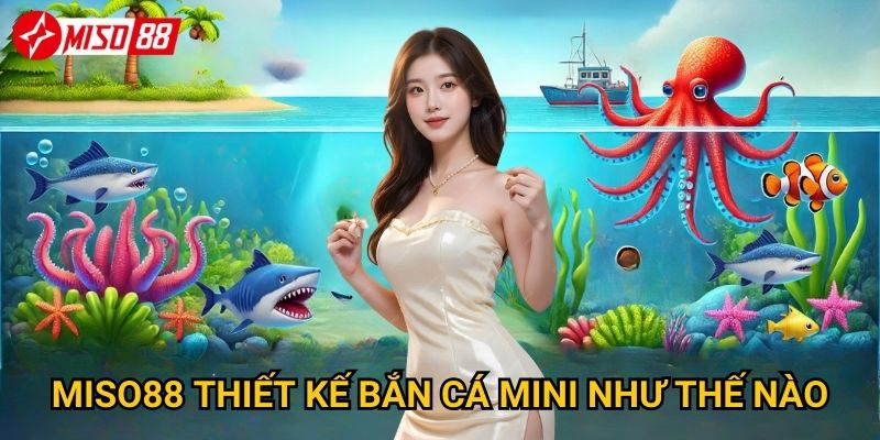 Vì sao bắn cá Mini lại phù hợp với mọi người chơi tại Miso88? 3 Miso88 thiết kế bắn cá Mini như thế nào?