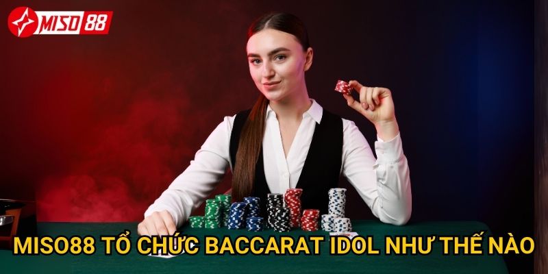 Điều gì làm nên sức hút của Baccarat Idol tại Miso88? 3 Miso88 tổ chức Baccarat Idol như thế nào?