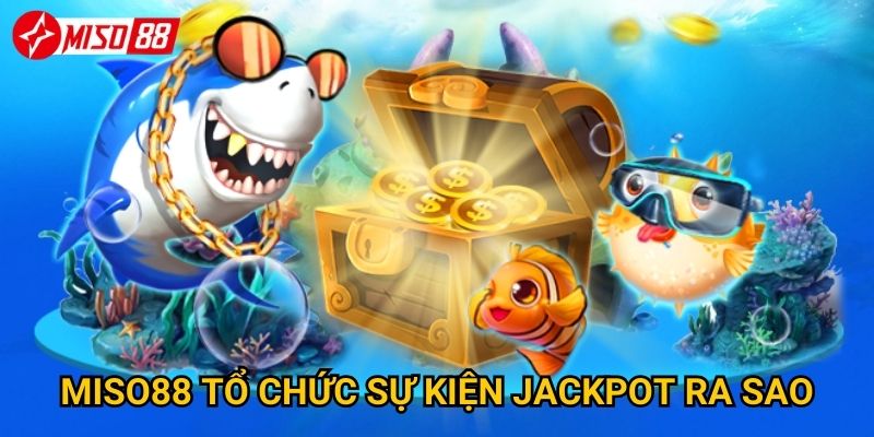 Làm thế nào để bắn cá jackpot tại Miso88? 3 Miso88 tổ chức sự kiện jackpot ra sao?