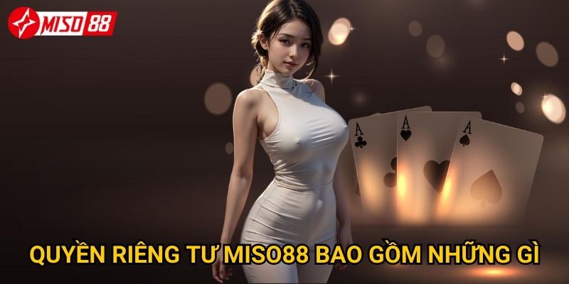 Quyền riêng tư Miso88 bao gồm những gì?