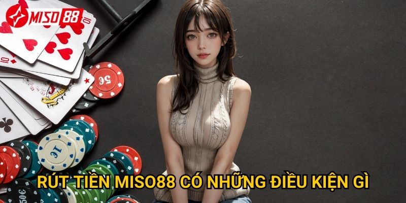 Rút tiền Miso88 có những điều kiện gì?